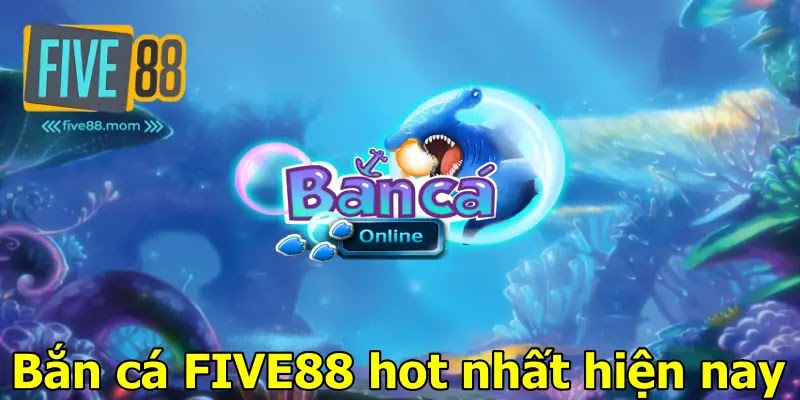 Bắn cá FIVE88 hot nhất hiện nay