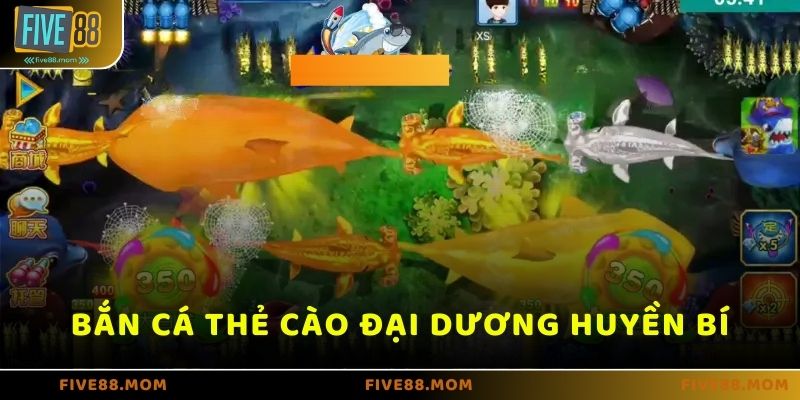 Bắn cá thẻ cào trên FIVE88 đại dương huyền bí