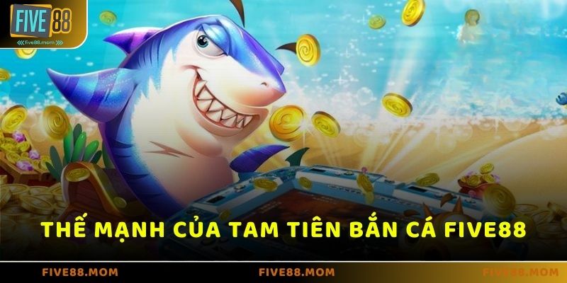 Thế mạnh nổi bật của Tam Tiên Bắn Cá FIVE88